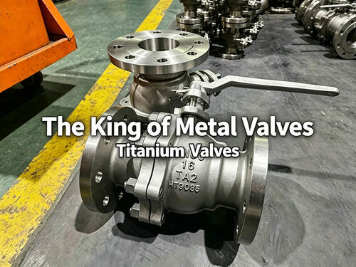 Blog công ty mới nhất về The Top Ten Performance Features of Titanium Valves – The Foremost Among Metal Valves